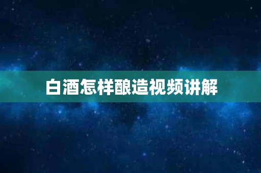 白酒怎样酿造视频讲解