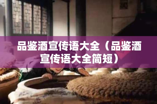 品鉴酒宣传语大全（品鉴酒宣传语大全简短）