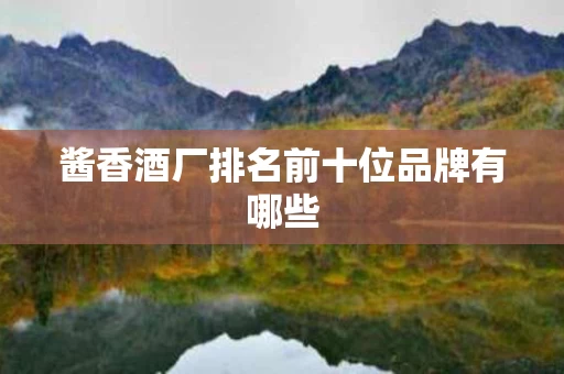 酱香酒厂排名前十位品牌有哪些