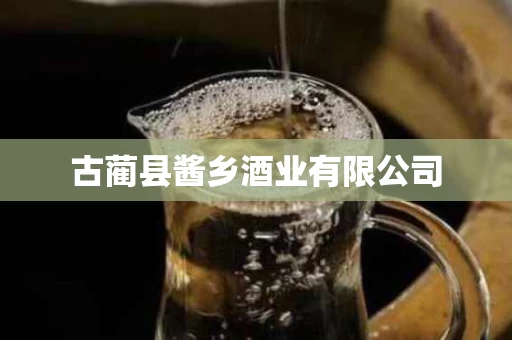 古蔺县酱乡酒业有限公司
