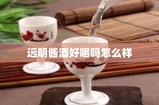 远明酱酒好喝吗怎么样