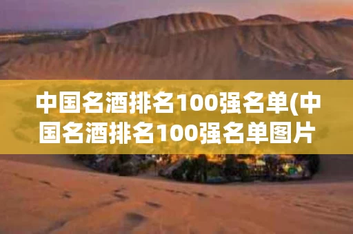 中国名酒排名100强名单(中国名酒排名100强名单图片)