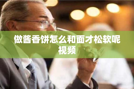 做酱香饼怎么和面才松软呢视频