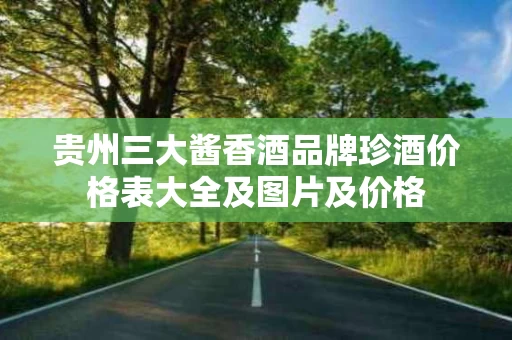 贵州三大酱香酒品牌珍酒价格表大全及图片及价格