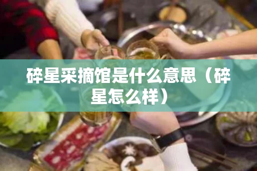 碎星采摘馆是什么意思（碎星怎么样）