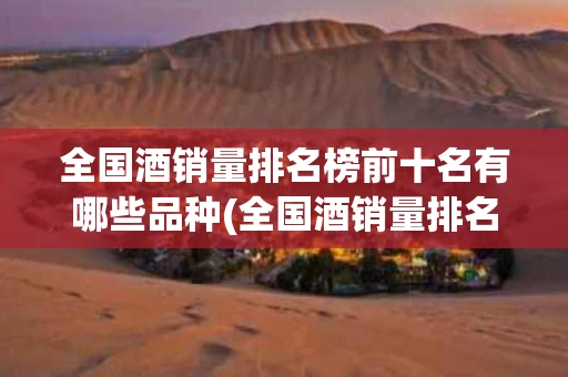 全国酒销量排名榜前十名有哪些品种(全国酒销量排名榜前十名有哪些品种图片)