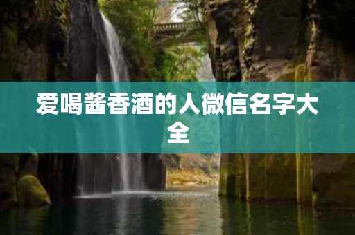 爱喝酱香酒的人微信名字大全