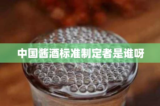 中国酱酒标准制定者是谁呀