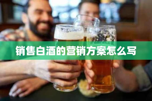 销售白酒的营销方案怎么写
