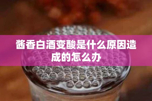 酱香白酒变酸是什么原因造成的怎么办