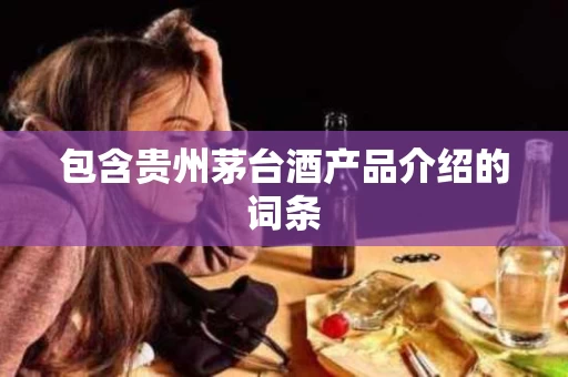 包含贵州茅台酒产品介绍的词条