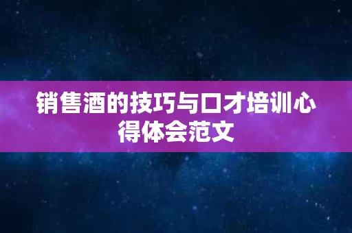 销售酒的技巧与口才培训心得体会范文