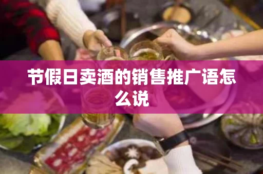 节假日卖酒的销售推广语怎么说