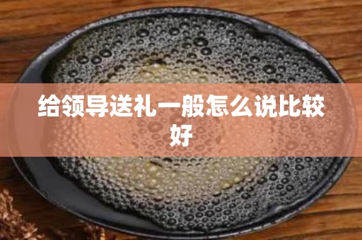 给领导送礼一般怎么说比较好