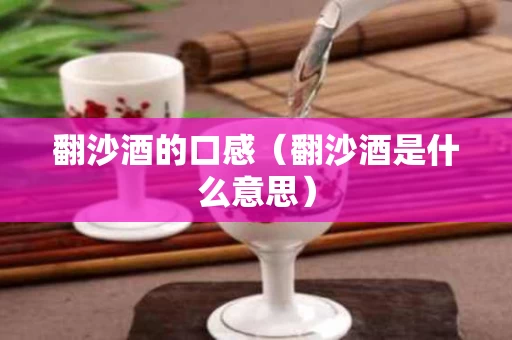 翻沙酒的口感（翻沙酒是什么意思）