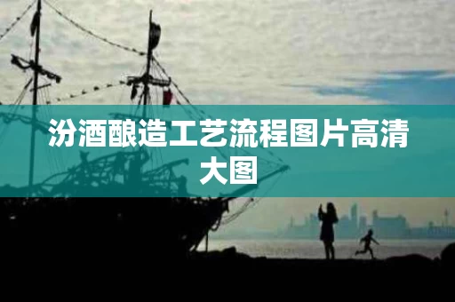 汾酒酿造工艺流程图片高清大图