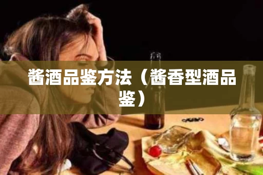 酱酒品鉴方法（酱香型酒品鉴）