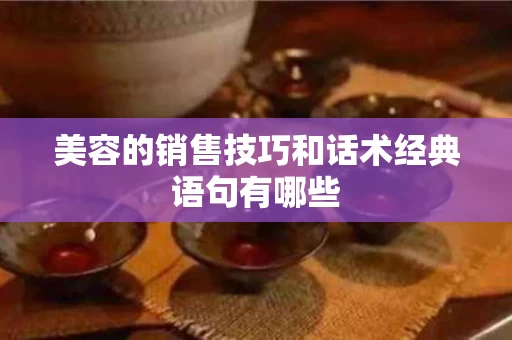美容的销售技巧和话术经典语句有哪些