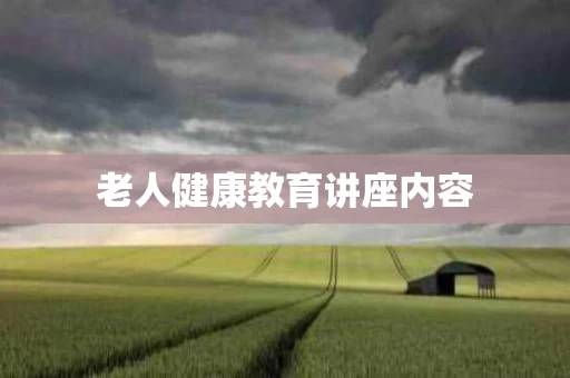 老人健康教育讲座内容
