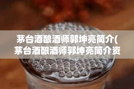 茅台酒酿酒师郭坤亮简介(茅台酒酿酒师郭坤亮简介资料)