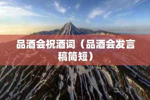 品酒会祝酒词（品酒会发言稿简短）
