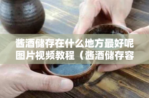 酱酒储存在什么地方最好呢图片视频教程（酱酒储存容器）