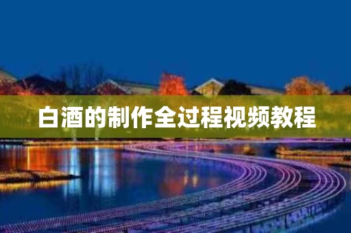 白酒的制作全过程视频教程