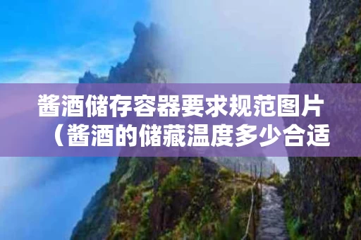 酱酒储存容器要求规范图片（酱酒的储藏温度多少合适）