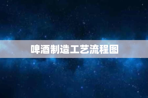 啤酒制造工艺流程图