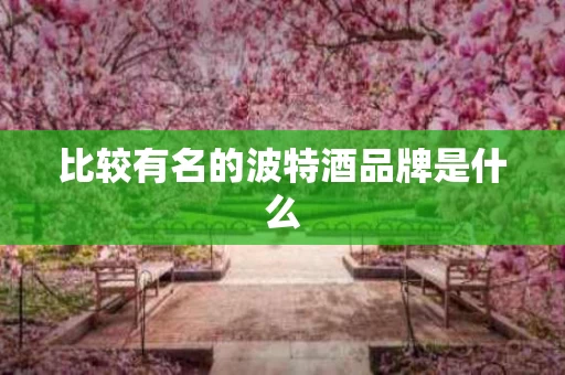 比较有名的波特酒品牌是什么