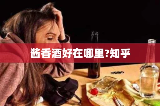 酱香酒好在哪里?知乎