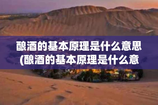酿酒的基本原理是什么意思(酿酒的基本原理是什么意思啊)