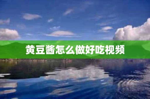 黄豆酱怎么做好吃视频
