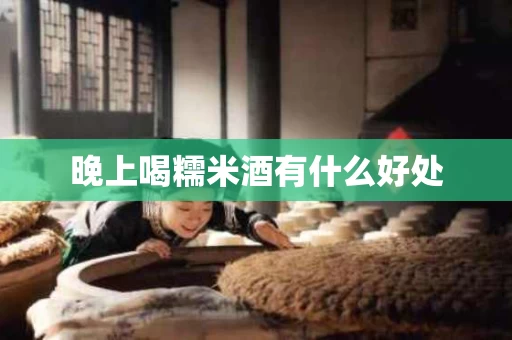 晚上喝糯米酒有什么好处