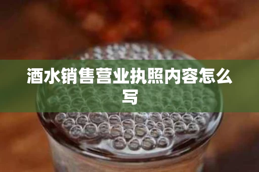 酒水销售营业执照内容怎么写