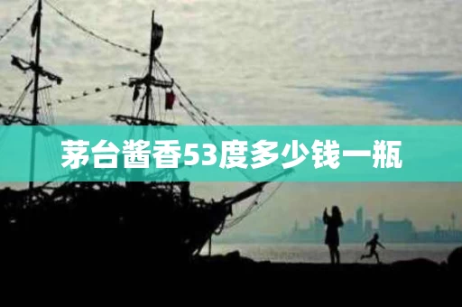 茅台酱香53度多少钱一瓶
