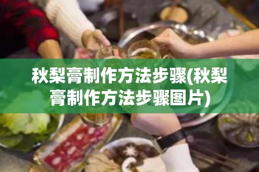 秋梨膏制作方法步骤(秋梨膏制作方法步骤图片)