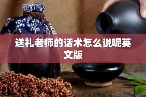 送礼老师的话术怎么说呢英文版