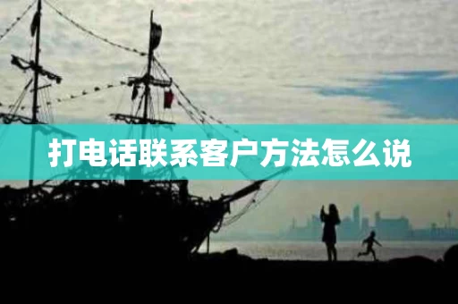 打电话联系客户方法怎么说