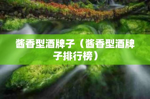 酱香型酒牌子（酱香型酒牌子排行榜）