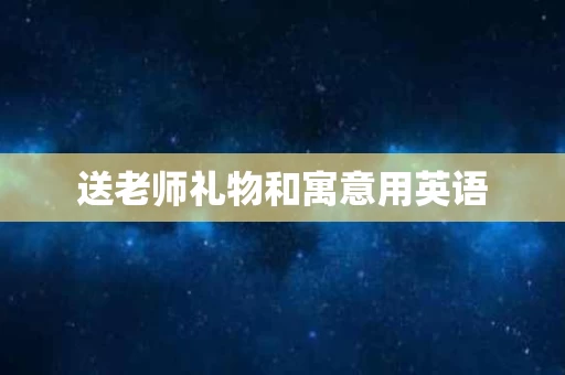 送老师礼物和寓意用英语