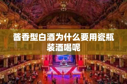 酱香型白酒为什么要用瓷瓶装酒喝呢
