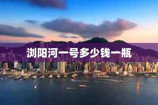浏阳河一号多少钱一瓶