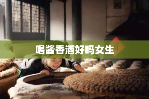 喝酱香酒好吗女生
