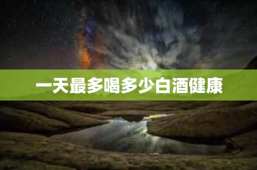 一天最多喝多少白酒健康