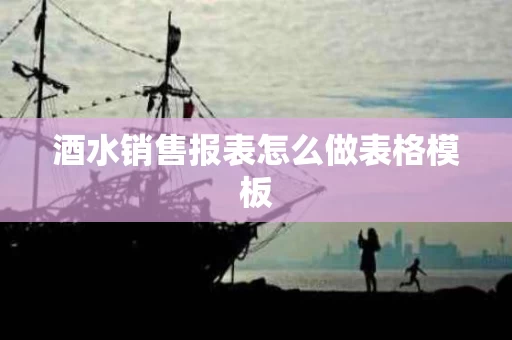 酒水销售报表怎么做表格模板
