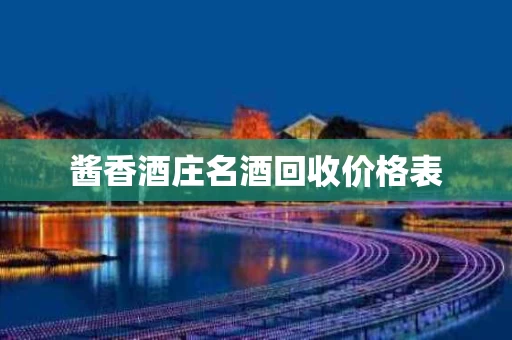 酱香酒庄名酒回收价格表