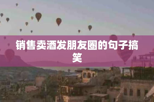 销售卖酒发朋友圈的句子搞笑