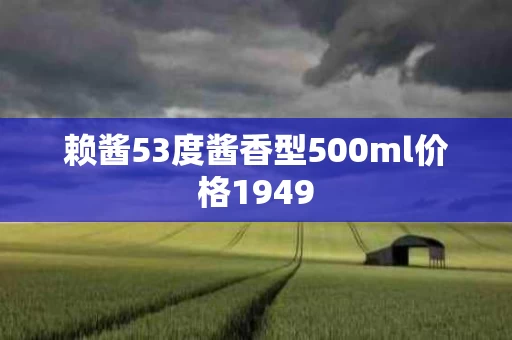 赖酱53度酱香型500ml价格1949