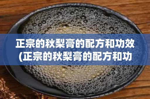 正宗的秋梨膏的配方和功效(正宗的秋梨膏的配方和功效是什么)